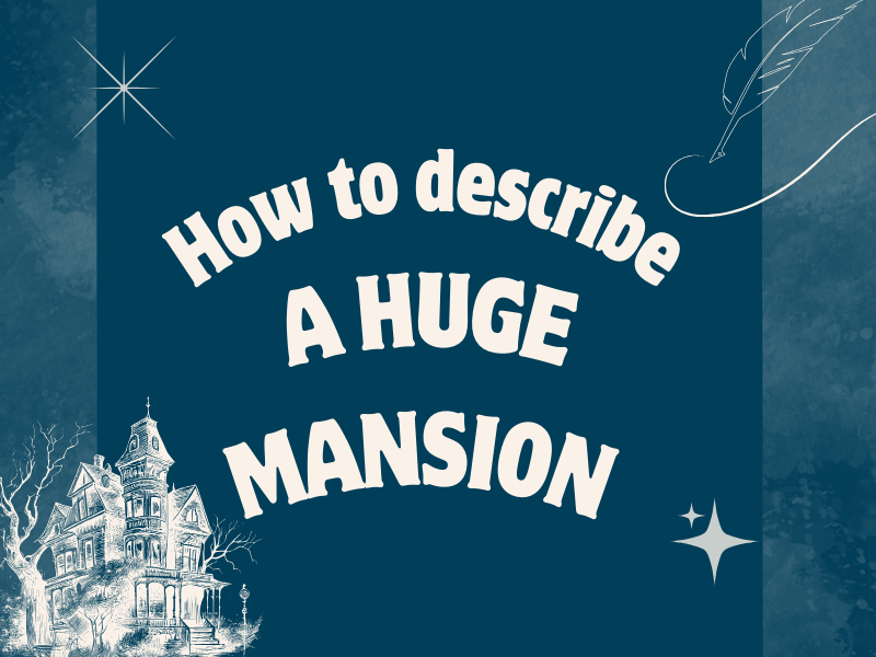 How to describe a mansion in your writing ?