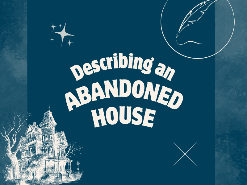 How to Describe an Abandoned House In Your Writing?